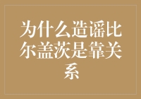 为什么在互联网空间中造谣比尔·盖茨靠关系成为了一种常见现象？