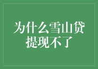 为什么雪山贷提现不了：了解幕后真相与解决办法