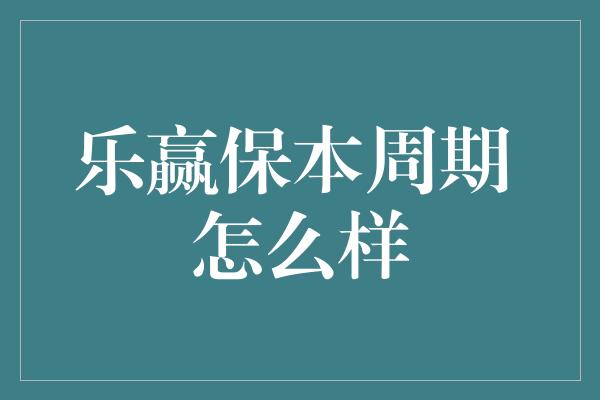 乐赢保本周期 怎么样