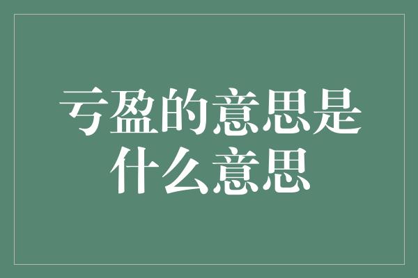 亏盈的意思是什么意思