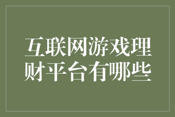 互联网游戏理财平台有哪些