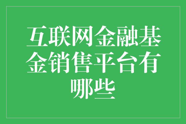 互联网金融基金销售平台有哪些