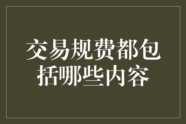 交易规费都包括哪些内容