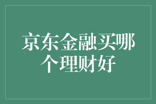 京东金融买哪个理财好