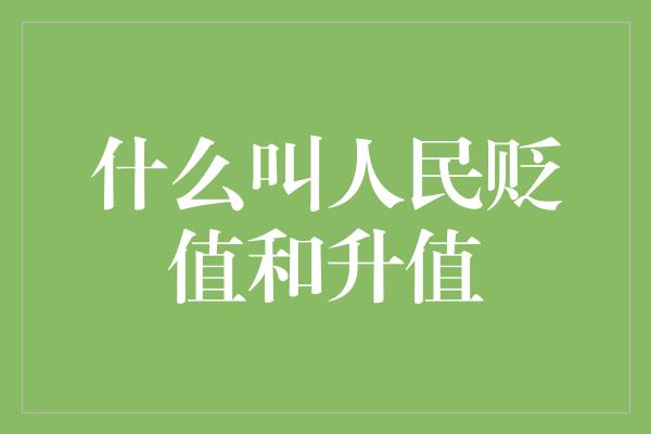 什么叫人民贬值和升值