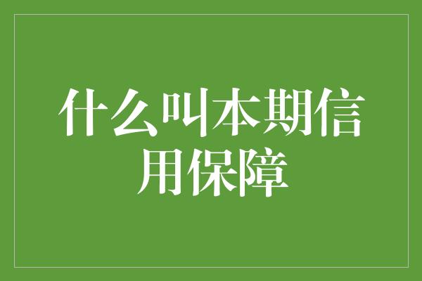 什么叫本期信用保障