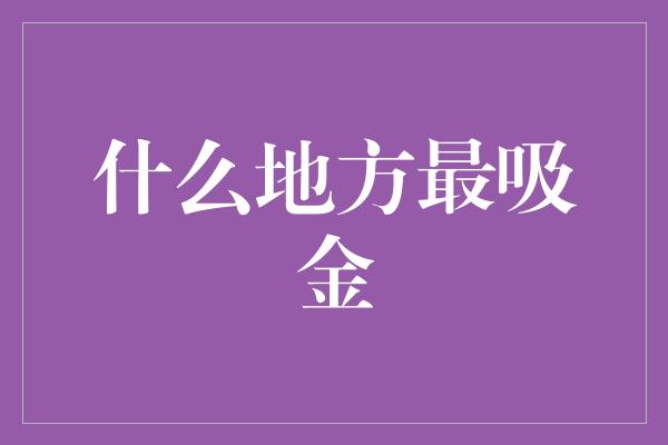 什么地方最吸金