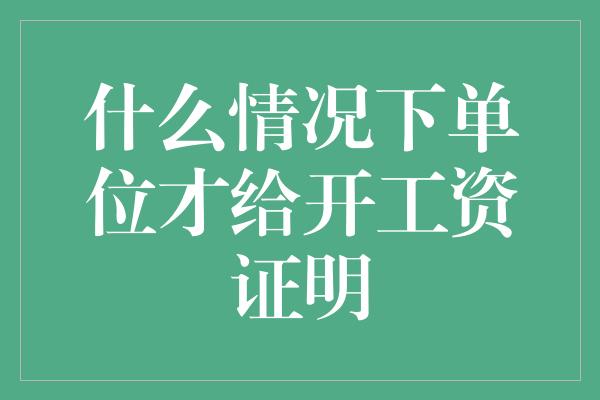 什么情况下单位才给开工资证明