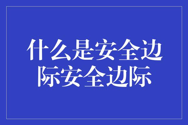 什么是安全边际安全边际