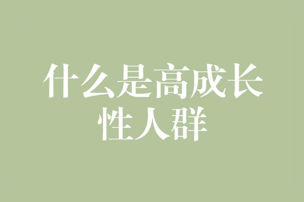 什么是高成长性人群