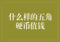 什么样的五角硬币值钱：从面值到收藏价值的探讨