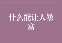 什么能让人暴富？——跟着我，一起踏上不走寻常路的暴富之旅！