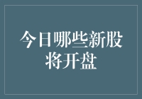 新手必看！今日哪些新股将开盘？