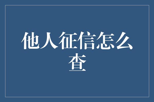 他人征信怎么查