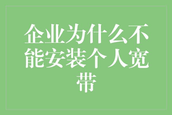 企业为什么不能安装个人宽带