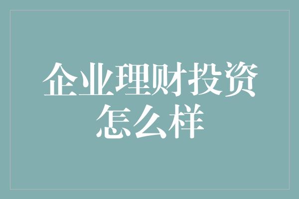 企业理财投资怎么样