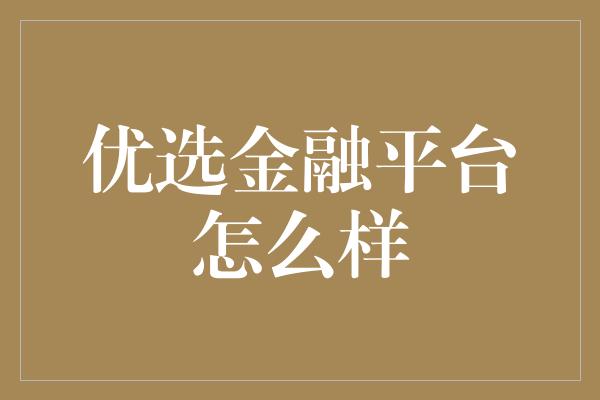 优选金融平台怎么样