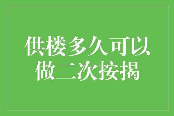 供楼多久可以做二次按揭