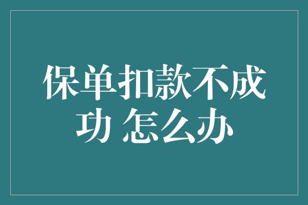 保单扣款不成功 怎么办