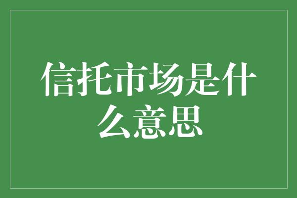 信托市场是什么意思