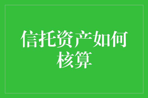 信托资产如何核算