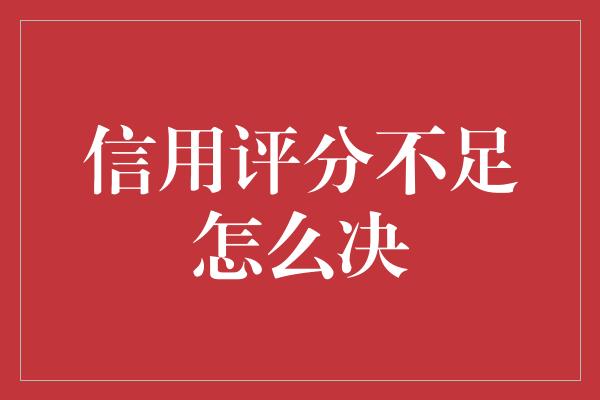 信用评分不足怎么决