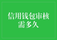 信用钱包审核需多久：解析信用评估的速度与质量