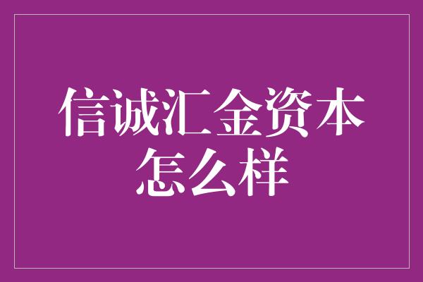 信诚汇金资本怎么样