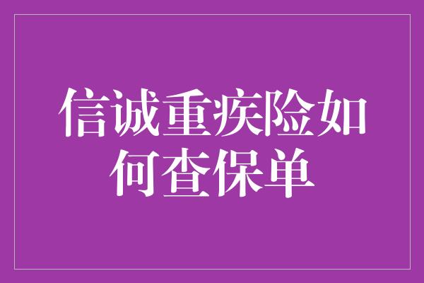 信诚重疾险如何查保单