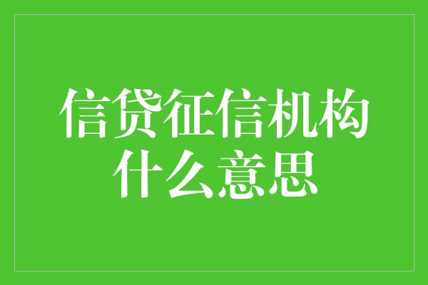 信贷征信机构什么意思