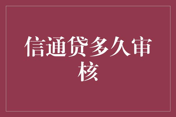 信通贷多久审核