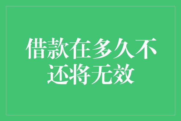 借款在多久不还将无效