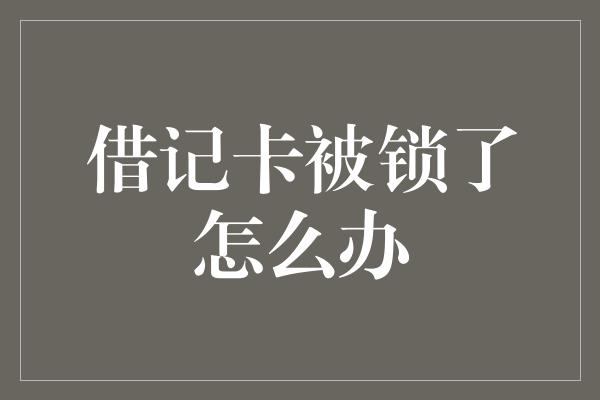 借记卡被锁了怎么办