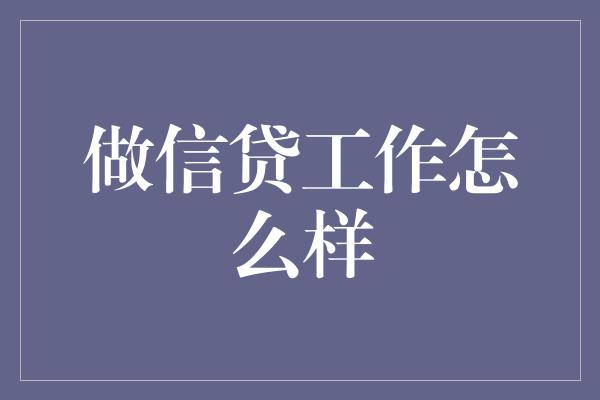 做信贷工作怎么样