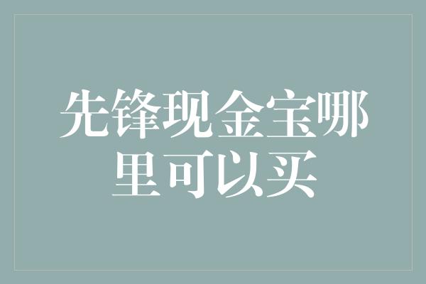 先锋现金宝哪里可以买