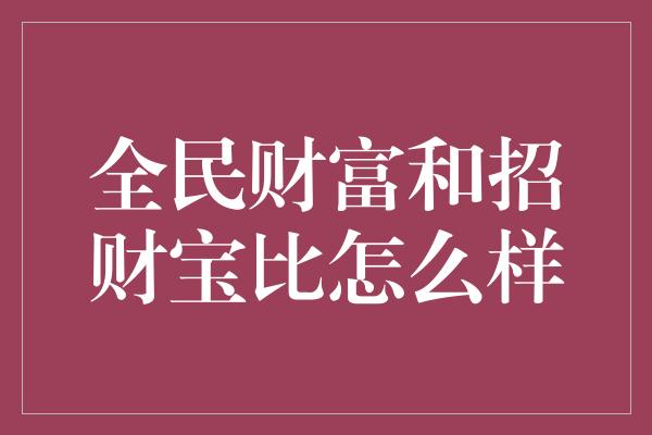 全民财富和招财宝比怎么样