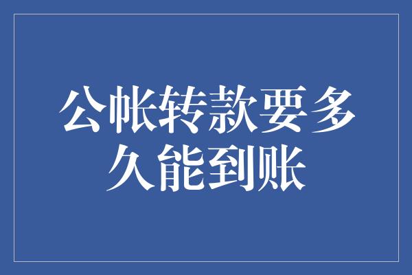 公帐转款要多久能到账