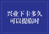 兴业银行的信用卡，你提临时额度多久能下卡？