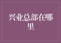 兴业银行总部选址揭秘：融合历史与未来的上海金融中心