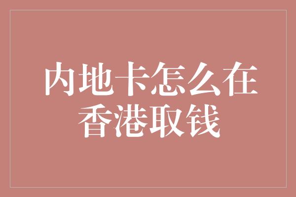 内地卡怎么在香港取钱