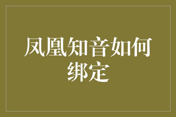 凤凰知音如何绑定