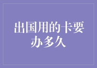 出国用的卡要办多久？这是一场与时间赛跑的冒险