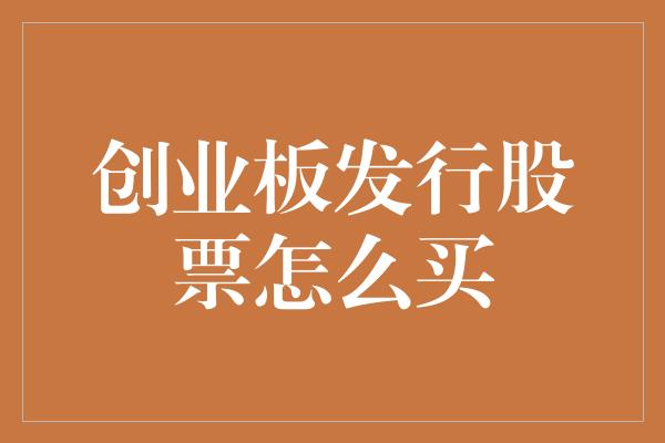 创业板发行股票怎么买