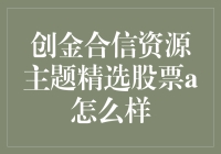 创金合信资源主题精选股票A，你选对了吗？