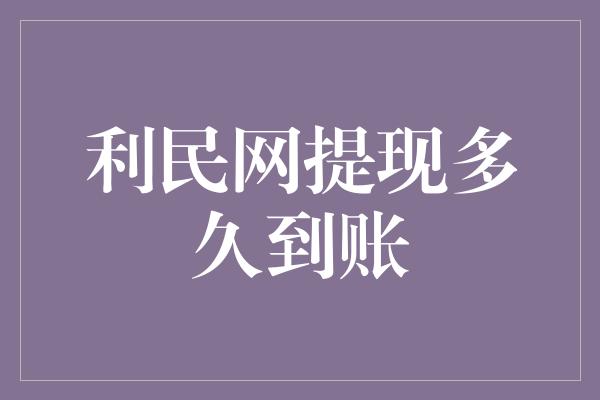 利民网提现多久到账