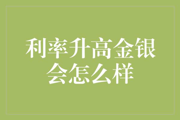 利率升高金银会怎么样