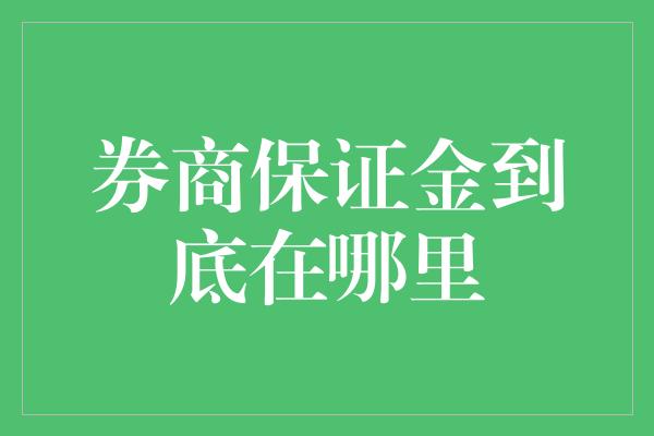 券商保证金到底在哪里