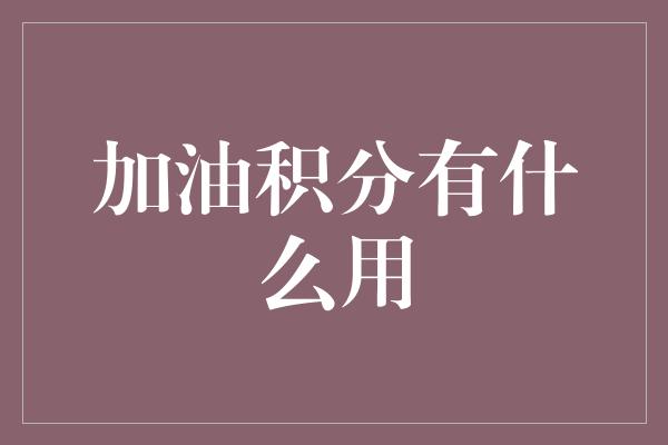 加油积分有什么用