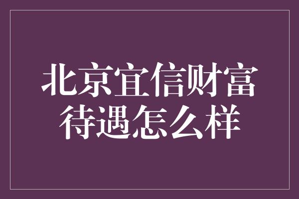 北京宜信财富待遇怎么样