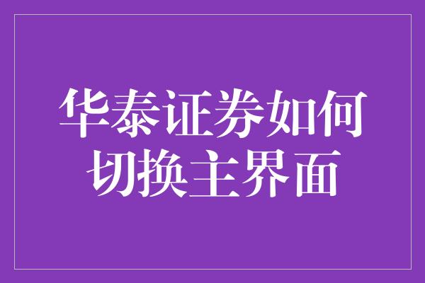 华泰证券如何切换主界面